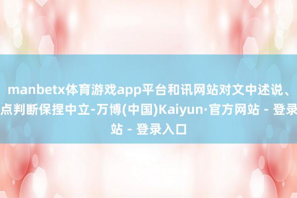 manbetx体育游戏app平台和讯网站对文中述说、不雅点判断保捏中立-万博(中国)Kaiyun·官方网站 - 登录入口