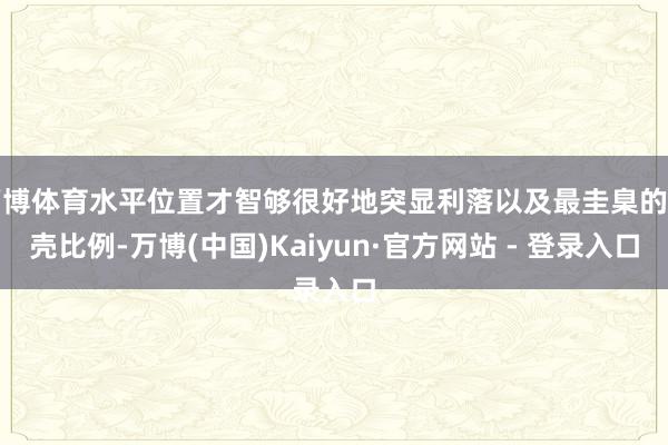 万博体育水平位置才智够很好地突显利落以及最圭臬的躯壳比例-万博(中国)Kaiyun·官方网站 - 登录入口