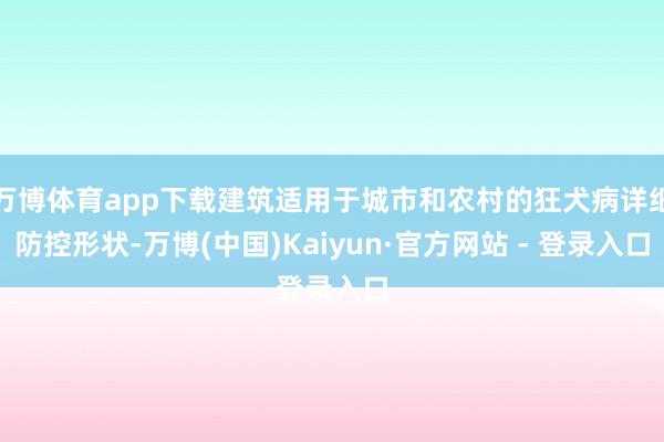 万博体育app下载建筑适用于城市和农村的狂犬病详细防控形状-万博(中国)Kaiyun·官方网站 - 登录入口