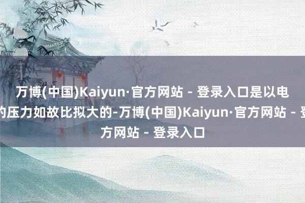 万博(中国)Kaiyun·官方网站 - 登录入口是以电影团队的压力如故比拟大的-万博(中国)Kaiyun·官方网站 - 登录入口