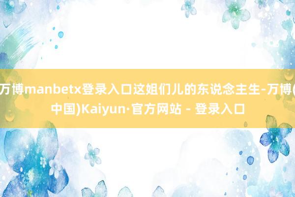 万博manbetx登录入口这姐们儿的东说念主生-万博(中国)Kaiyun·官方网站 - 登录入口